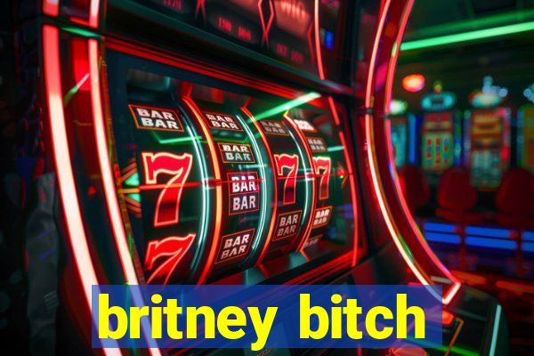 britney bitch